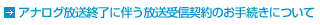 アナログ放送終了に伴う放送受信契約のお手続きについて