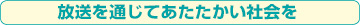 放送を通じてあたたかい社会を